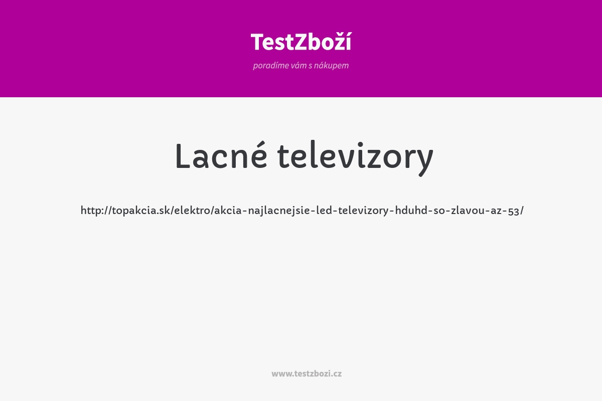 http://topakcia.sk/elektro/akcia-najlacnejsie-led-televizory-hduhd-so-zlavou-az-53/